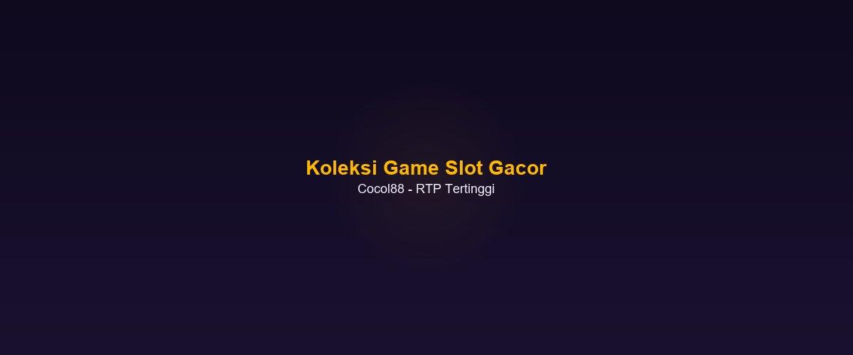 Koleksi game slot gacor terbaik di Cocol88
